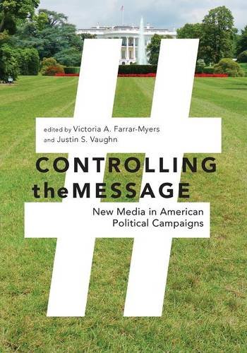 Controlling the Message – New Media in American Political Campaigns Farrar–myers