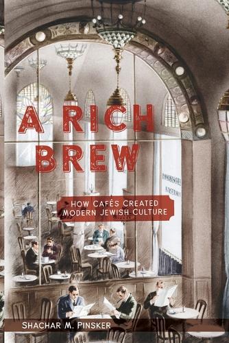 A Rich Brew – How Cafés Created Modern Jewish Culture Pinsker Paperback