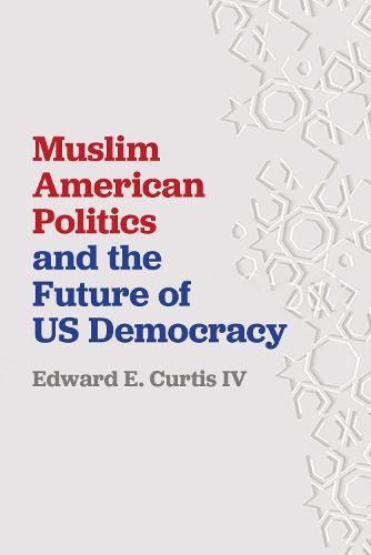 Muslim American Politics and the Future of US Democracy Curtis Iv Hardback
