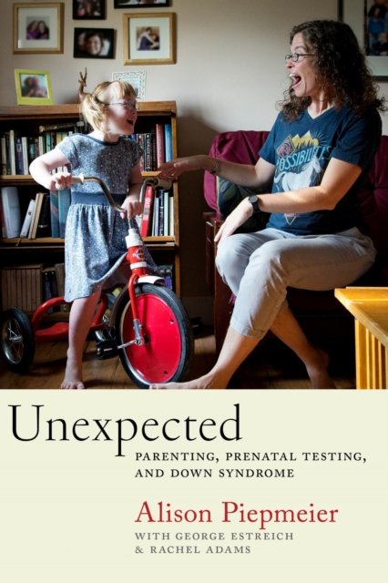 Unexpected – Parenting, Prenatal Testing, and Down Syndrome Piepmeier Estreich