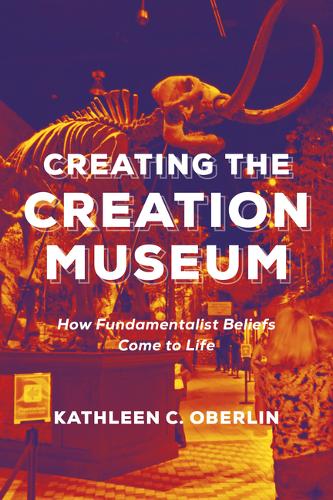 Creating the Creation Museum – How Fundamentalist Beliefs Come to Life Oberlin