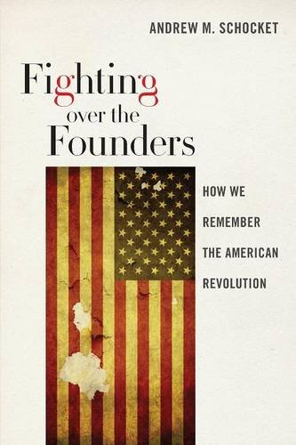 Fighting over the Founders – How We Remember the American Revolution Schocket
