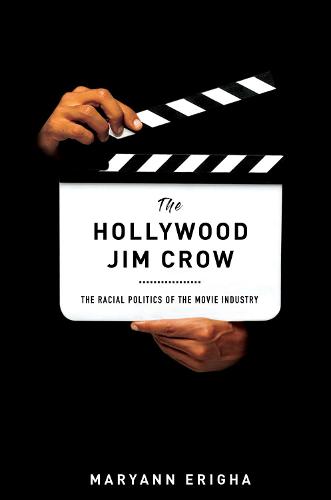 The Hollywood Jim Crow – The Racial Politics of the Movie Industry Erigha