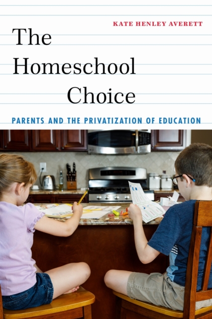 The Homeschool Choice – Parents and the Privatization of Education Averett