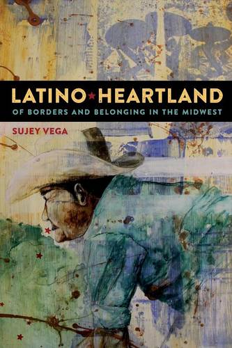 Latino Heartland – Of Borders and Belonging in the Midwest Vega Paperback