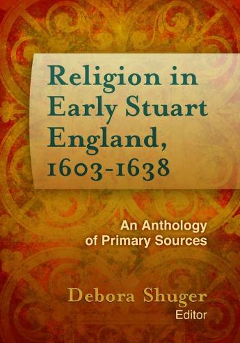 Religion in Early Stuart England, 1603–1638 – An Anthology of Primary Sources