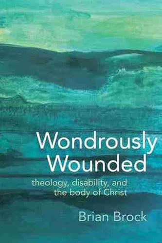 Wondrously Wounded – Theology, Disability, and the Body of Christ Brock