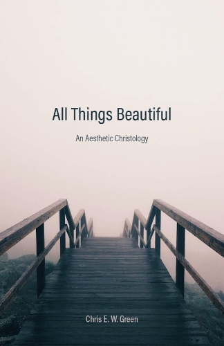 All Things Beautiful – An Aesthetic Christology Green Hardback 9781481315586