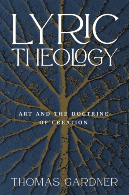 Lyric Theology – Art and the Doctrine of Creation Gardner Hardback 9781481316200