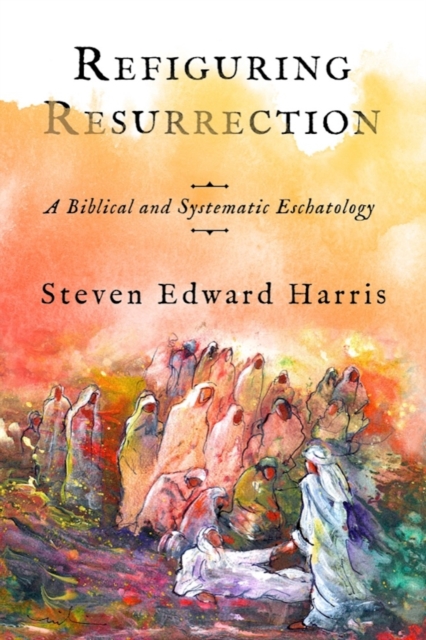 Refiguring Resurrection – A Biblical and Systematic Eschatology Harris Hardback