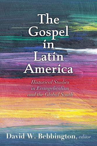 The Gospel in Latin America – Historical Studies in Evangelicalism and the Glob…