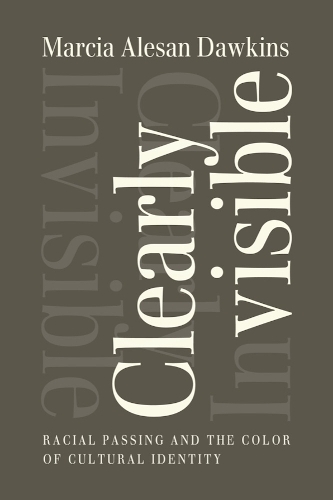 Clearly Invisible – Racial Passing and the Color of Cultural Identity Dawkins