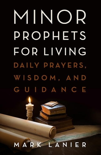 Minor Prophets for Living – Daily Prayers, Wisdom, and Guidance Lanier Hardback