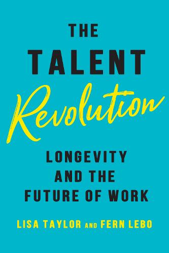 The Talent Revolution – Longevity and the Future of Work Taylor Lebo Hardback