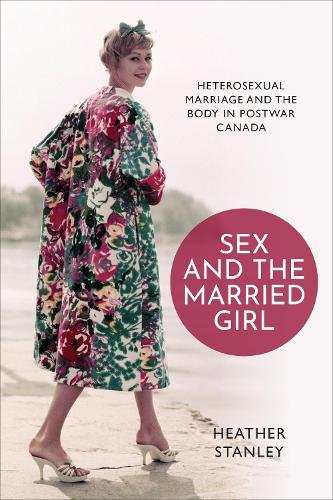 Sex and the Married Girl – Heterosexual Marriage and the Body in Postwar Canada