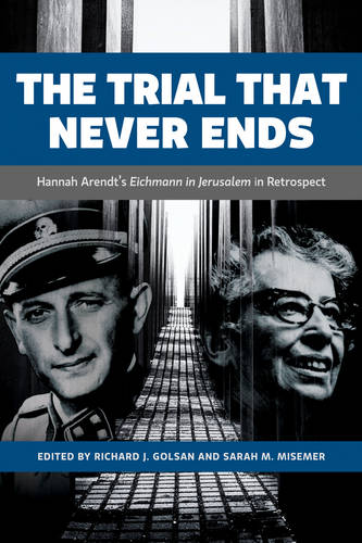 The Trial That Never Ends – Hannah Arendt`s `Eichmann in Jerusalem` in Retrospe…