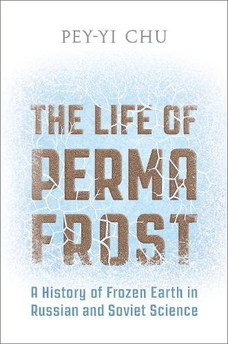 The Life of Permafrost – A History of Frozen Earth in Russian and Soviet Scienc…
