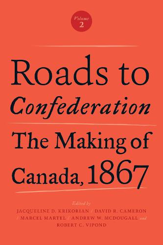 Roads to Confederation – The Making of Canada, 1867, Volume 2 Krikorian Cameron
