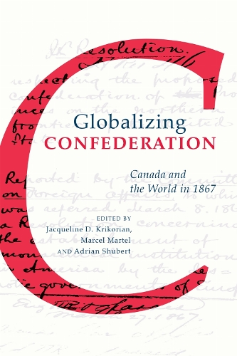 Globalizing Confederation – Canada and the World in 1867 Krikorian Martel