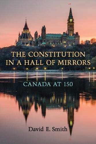 The Constitution in a Hall of Mirrors – Canada at 150 Smith Hardback