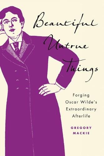 Beautiful Untrue Things – Forging Oscar Wilde`s Extraordinary Afterlife Mackie