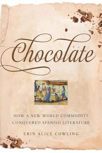 Chocolate – How a New World Commodity Conquered Spanish Literature Cowling