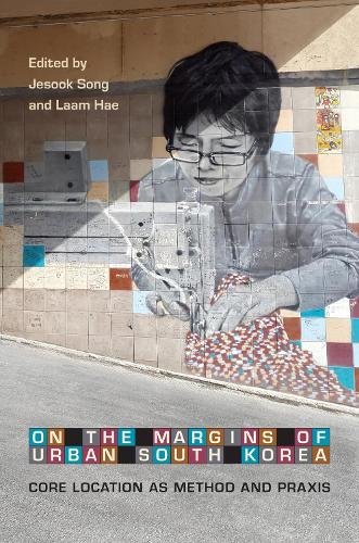 On the Margins of Urban South Korea – Core Location as Method and Praxis Song
