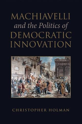 Machiavelli and the Politics of Democratic Innovation Holman Hardback