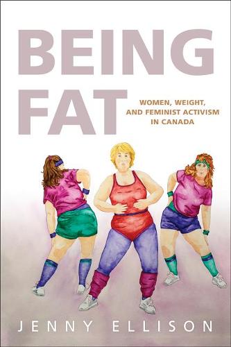 Being Fat – Women, Weight, and Feminist Activism in Canada Ellison Hardback