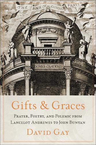 Gifts and Graces – Prayer, Poetry, and Polemic from Lancelot Andrewes to John B…