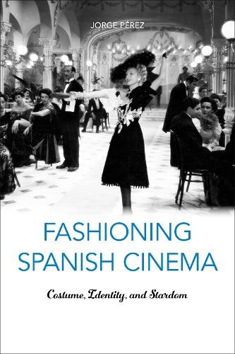 Fashioning Spanish Cinema – Costume, Identity, and Stardom Pérez Hardback
