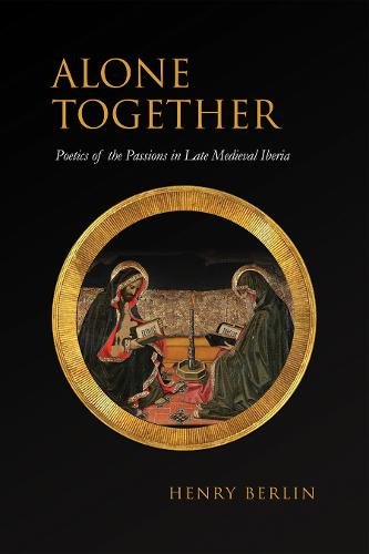 Alone Together – Poetics of the Passions in Late Medieval Iberia Berlin Hardback