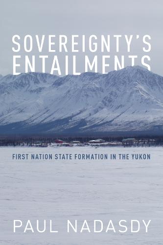 Sovereignty`s Entailments – First Nation State Formation in the Yukon Nadasdy