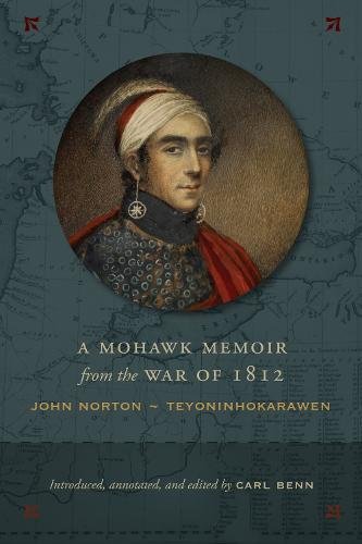 A Mohawk Memoir from the War of 1812 – John Norton – Teyoninhokarawen Benn