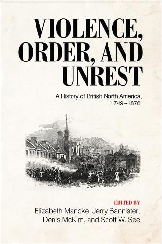 Violence, Order, and Unrest – A History of British North America, 1749–1876