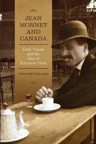 Jean Monnet and Canada – Early Travels and the Idea of European Unity Ugland