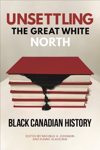 Unsettling the Great White North – Black Canadian History Johnson Aladejebi