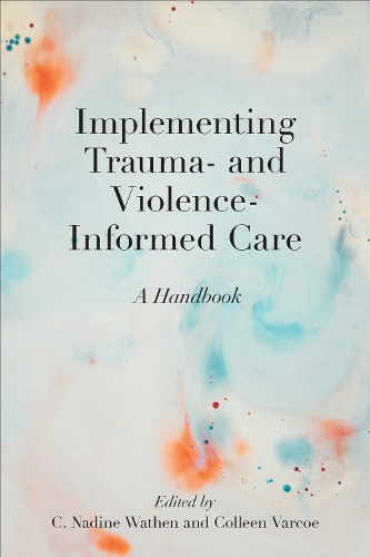 Implementing Trauma– and Violence–Informed Care – A Handbook Wathen Varcoe