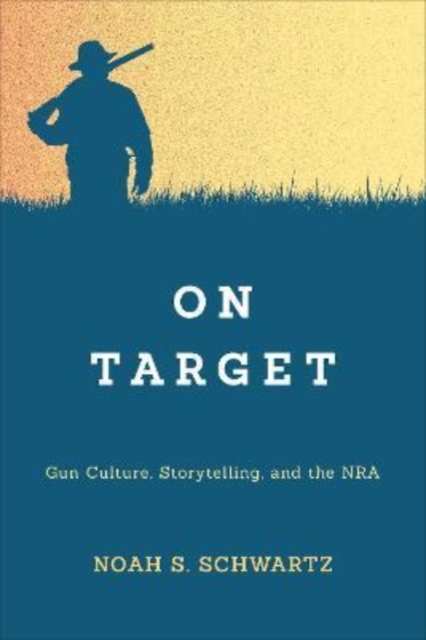 On Target – Gun Culture, Storytelling, and the NRA Schwartz Paperback