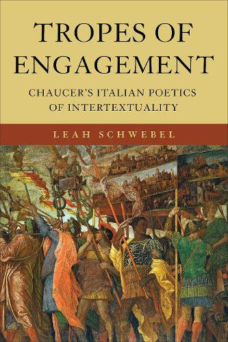 Tropes of Engagement – Chaucer′s Italian Poetics of Intertextuality Schwebel