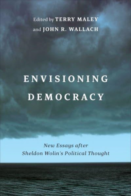Envisioning Democracy – New Essays after Sheldon Wolin`s Political Thought Maley