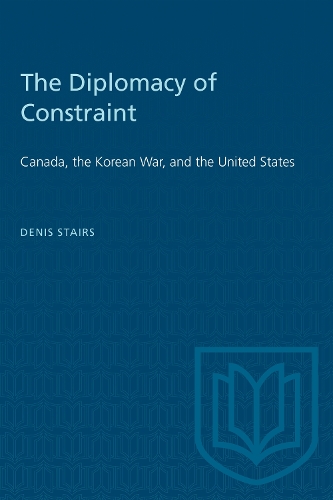 The Diplomacy of Constraint – Canada, the Korean War, and the United States
