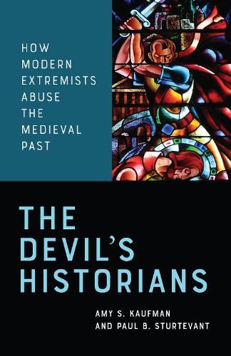 The Devil`s Historians – How Modern Extremists Abuse the Medieval Past Kaufman