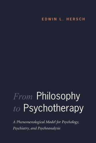 From Philosophy to Psychotherapy – A Phenomenological Model for Psychology, Psy…