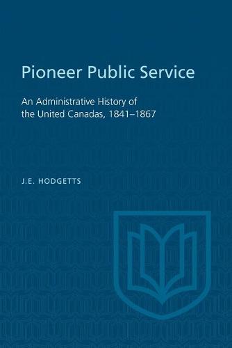 Pioneer Public Service – An Administrative History of the United Canadas, 1841–…