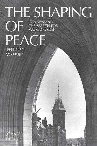 The Shaping of Peace – Canada and the Search for World Order, 1943–1957 (Volume…