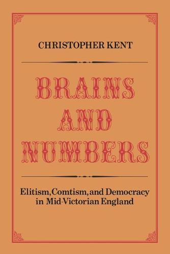 Brains and Numbers – Elitism, Comtism, and Democracy in Mid–Victorian England