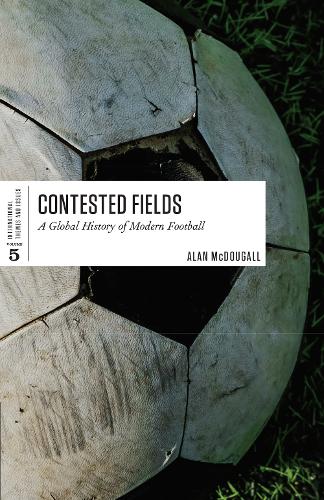 Contested Fields – A Global History of Modern Football Mcdougall Paperback
