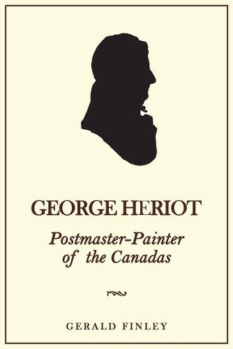 George Heriot – Postmaster–Painter of the Canadas Finley Paperback 9781487598549