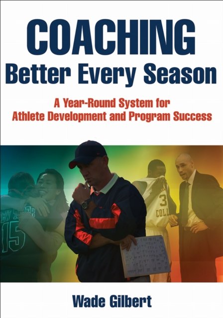 Coaching Better Every Season – A year–round system for athlete development and …